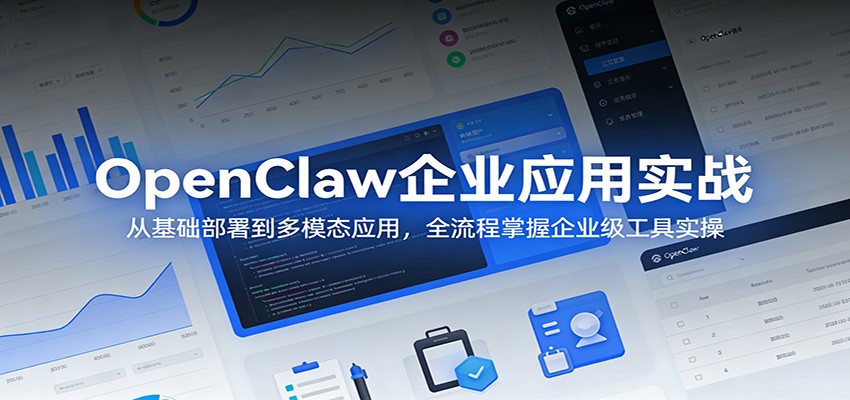 OpenClaw企业应用实战：从基础部署到多模态应用，全流程掌握企业级工具实操-迦哆网创社