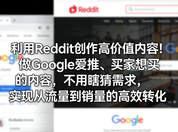 利用Reddit创作高价值内容！做Google爱推、买家想买的内容，不用瞎猜需求，实现从流量到销量的高效转化-迦哆网创社
