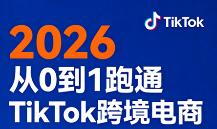 2026从0到1跑通TikTok跨境电商-迦哆网创社