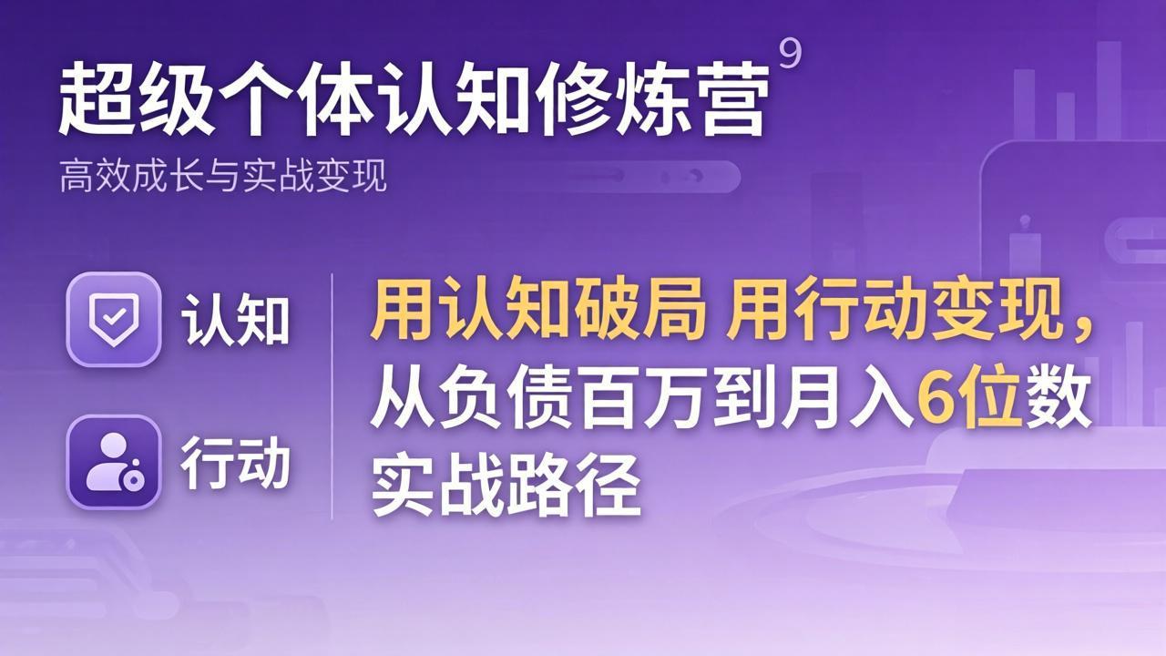 超级个体认知修炼营：用认知破局用行动变现，从负债百万到月入6位数实战路径-迦哆网创社