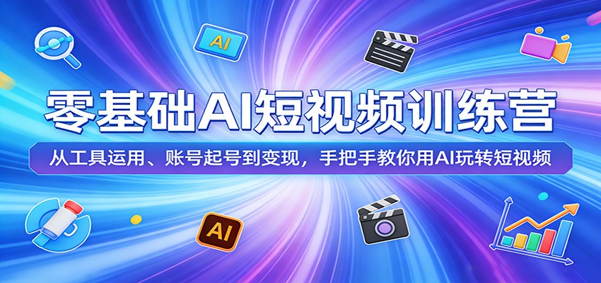 零基础AI短视频训练营：从工具运用、账号起号到变现，手把手教你用AI玩转短视频-迦哆网创社
