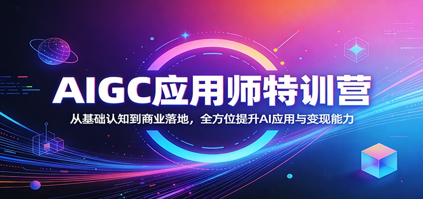 AIGC应用师特训营：从基础认知到商业落地，全方位提升AI应用与变现能力-迦哆网创社