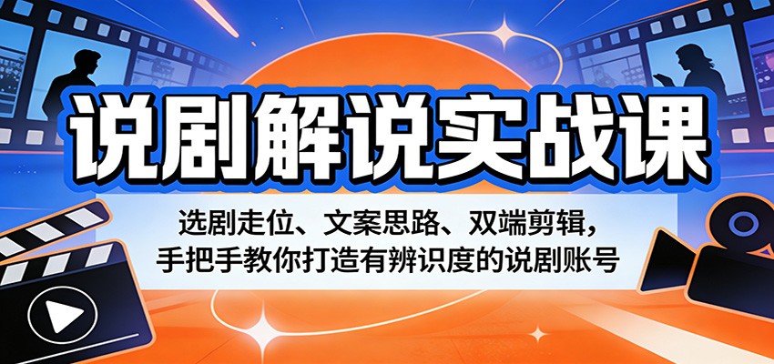 说剧解说实战课：选剧走位、文案思路、双端剪辑，手把手教你打造有辨识度的说剧账号-迦哆网创社