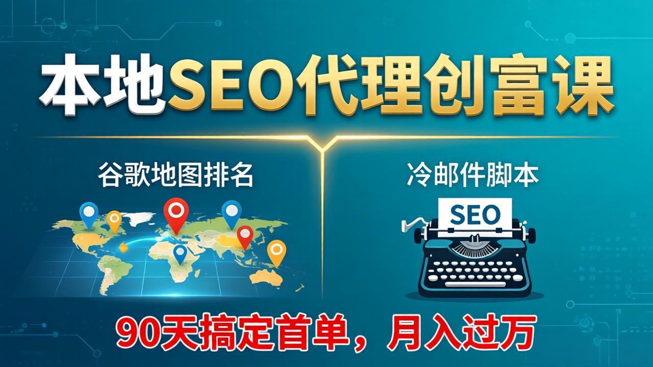 本地SEO代理创富课：谷歌地图排名+冷邮件脚本，90天搞定首单，月入过万实战体系-迦哆网创社