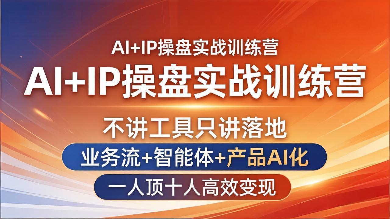 AI+IP操盘实战训练营：不讲工具只讲落地，业务流+智能体+产品AI化，一人顶十人高效变现-迦哆网创社