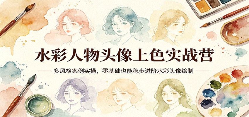 水彩人物头像上色实战营：多风格案例实操，零基础也能稳步进阶水彩头像绘制-迦哆网创社