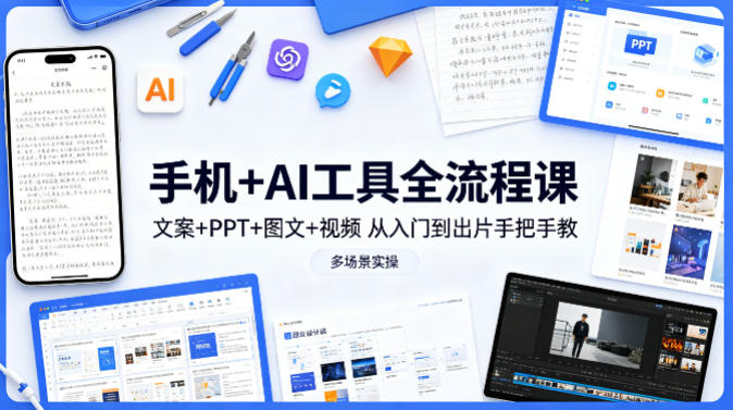 手机+AI工具全流程课，文案+PPT+图文+视频，从入门到出片手把手教，多场景实操-迦哆网创社