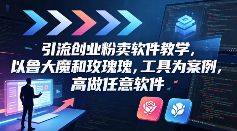 引流创业粉卖软件教学，以鲁大魔和玫瑰工具为案例，可做任意软件-迦哆网创社