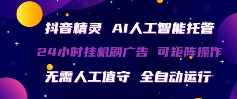抖音精灵AI人工智能托管，24小时全自动刷广告，无需人工值守，可矩阵操作【揭秘】-迦哆网创社