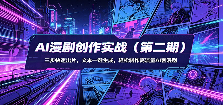 AI漫剧创作实战(第二期)：三步快速出片，文本一键生成，轻松制作高流量AI客漫剧-迦哆网创社