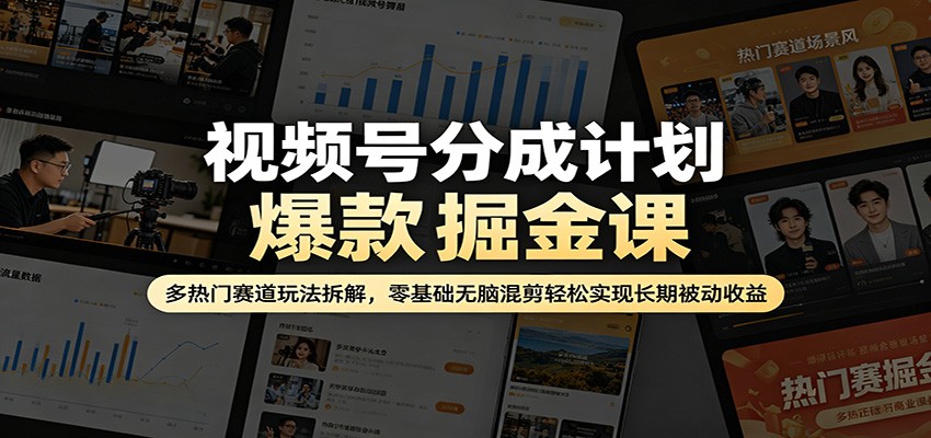 视频号分成计划爆款掘金课：多热门赛道玩法拆解，零基础无脑混剪轻松实现长期被动收益-迦哆网创社