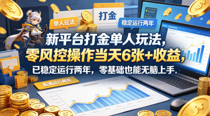 新平台打金单人玩法，零风控操作当天6张+收益，已稳定运行两年，零基础也能无脑上手【揭秘】-迦哆网创社