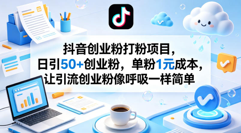 抖音创业粉打粉项目，日引50+创业粉，单粉1元成本，让引流创业粉像呼吸一样简单-迦哆网创社