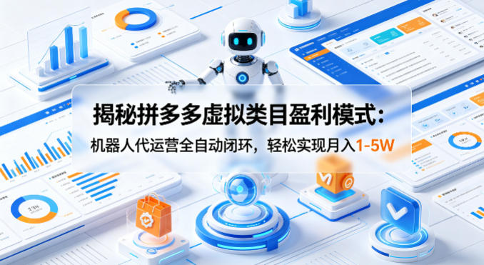 揭秘拼多多虚拟类目盈利模式：机器人代运营全自动闭环，轻松实现月入1-5W-迦哆网创社