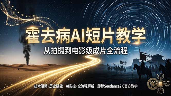 《霍去病》AI短片教学：即梦AI Seedance2.0实操，从拍摄到电影级成片全流程-迦哆网创社