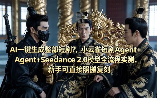 AI一键生成整部短剧？小云雀短剧Agent+Seedance 2.0模型全流程实测，新手可直接照搬复刻-迦哆网创社