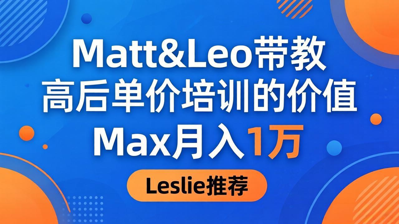 为啥都夸这高客单价培训？Matt&Leo 带教，Max 月入 1 万、Leslie 说最值！-迦哆网创社