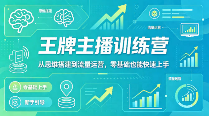 抖音王牌主播训练营，从思维搭建到流量运营，零基础也能快速上手-迦哆网创社