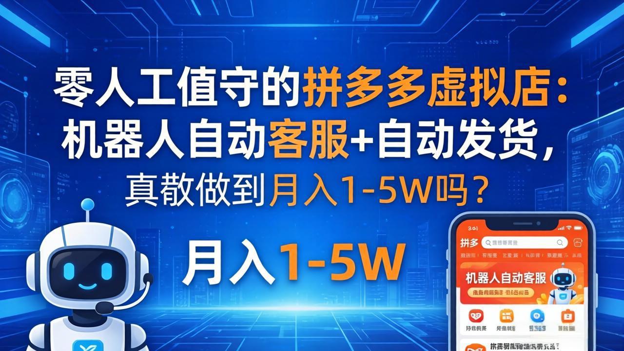 零人工值守的拼多多虚拟店：机器人自动客服+ 自动发货，真能做到月入 1-5W 吗？-迦哆网创社