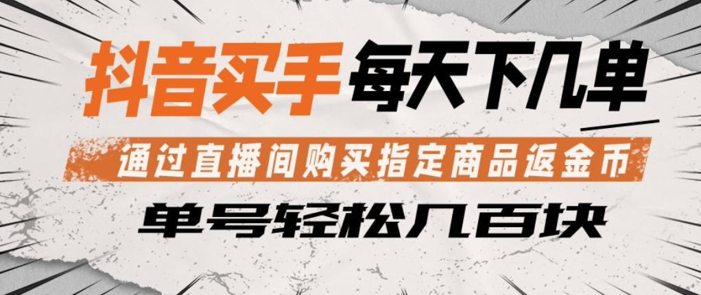 抖音买手通过直播间购买指定商品返金币，每天几单，轻松日入几张【揭秘】-迦哆网创社