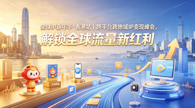 全球IP嘉年华·香港站｜跨平台跨地域IP变现峰会，解锁全球流量新红利-迦哆网创社