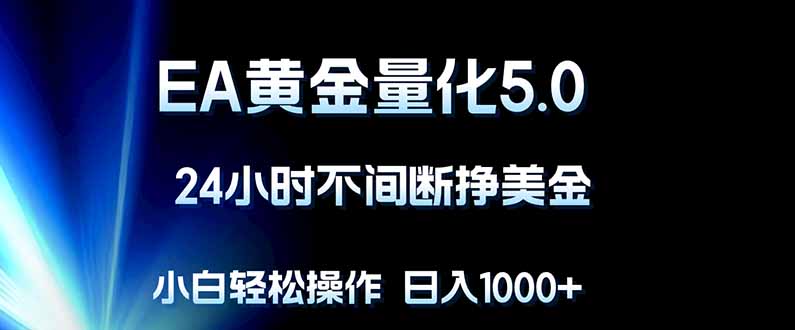 EA黄金量化5.0，24小时不间断挣美金，小白轻松上手，日入1000+-迦哆网创社