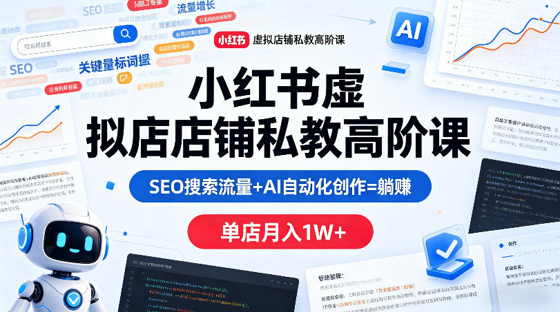 小红书虚拟店铺私教高阶课，SEO搜索流量+AI自动化创作=躺賺，单店月入1W+-迦哆网创社
