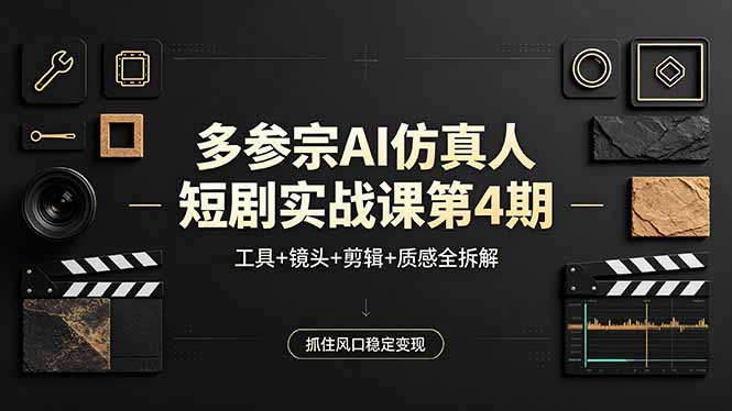 多参宗AI仿真人短剧实战课第4期，工具+镜头+剪辑+质感全拆解，抓住风口稳定变现-迦哆网创社