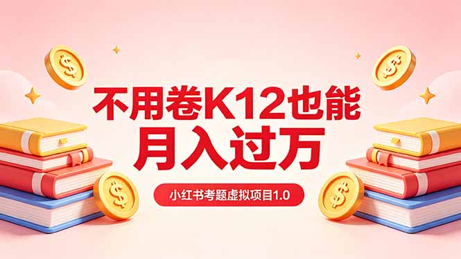 黄岛主小红书考题虚拟项目1.0：不用卷K12也能月入过万(价值2988的课程-迦哆网创社