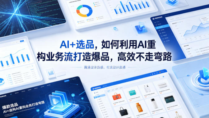 AI+选品，如何利用AI重构业务流打造爆品，高效不走弯路-迦哆网创社