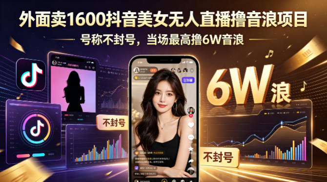 外面卖1600抖音美女无人直播撸音浪项目，号称不封号，当场最高撸6W音浪！【附详细教程】-迦哆网创社