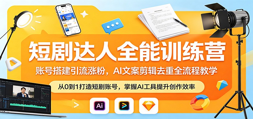 短剧达人全能训练营：账号搭建引流涨粉，AI 文案剪辑去重全流程教学-迦哆网创社