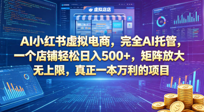 AI小红书虚拟电商，完全AI托管，一个店铺轻松日入500+，矩阵放大无上限，真正一本万利的项目【揭秘】-迦哆网创社