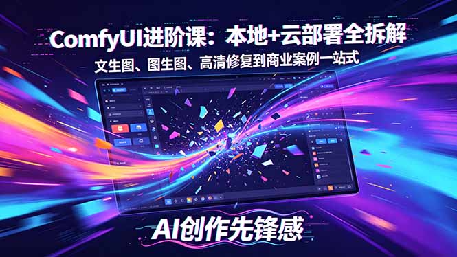 SD-ComfyUI进阶课：本地+云部署全拆解，文生图、图生图、高清修复到商业案例一站式-迦哆网创社