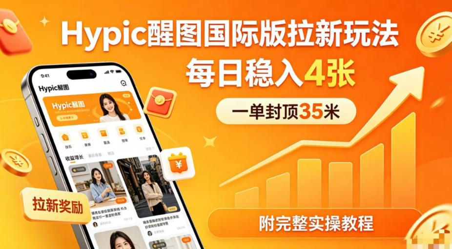 一单封顶35米，实测Hypic醒图国际版拉新玩法，每日稳入4张(附完整实操教程)-迦哆网创社