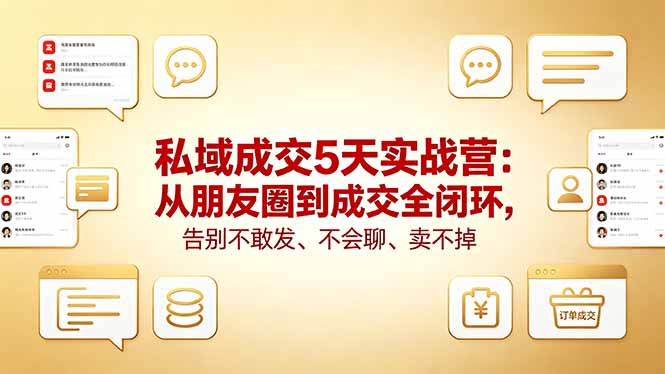 私域成交5天实战营：从朋友圈到成交全闭环，告别不敢发、不会聊、卖不掉-迦哆网创社