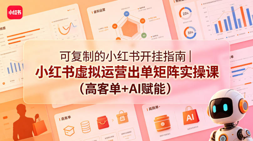 可复制的小红书开挂指南｜小红书虚拟运营出单矩阵实操课(高客单+AI赋能)-迦哆网创社