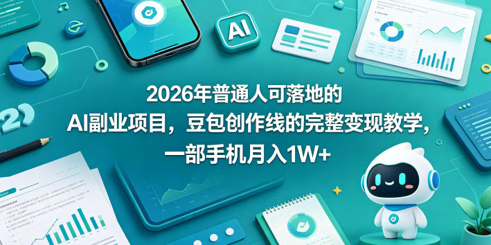 2026年普通人可落地的AI副业项目，豆包创作线的完整变现教学，一部手机月入1W+-迦哆网创社