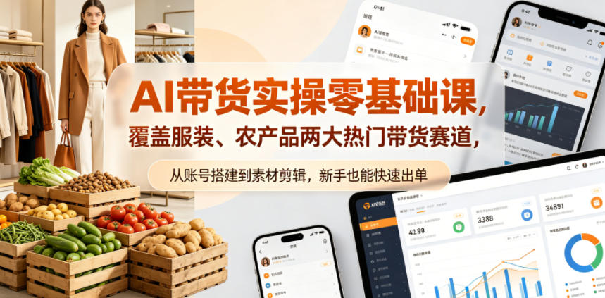 AI带货实操零基础课，覆盖服装、农产品两大热门带货赛道，从账号搭建到素材剪辑，新手也能快速出单-优优云创网