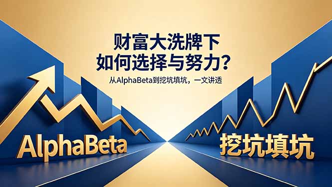 付费文章：财富大洗牌下如何选择与努力？从AlphaBeta到挖坑填坑，一文讲透-迦哆网创社