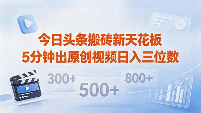 今日头条搬砖新天花板 仅需复制粘贴5分钟出原创视频 发多平台日入三位数-迦哆网创社