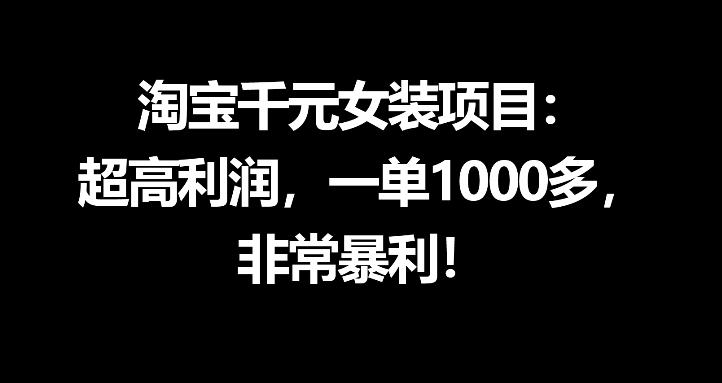 淘宝千元女装项目：超高利润，一单1000多，非常暴利-迦哆网创社