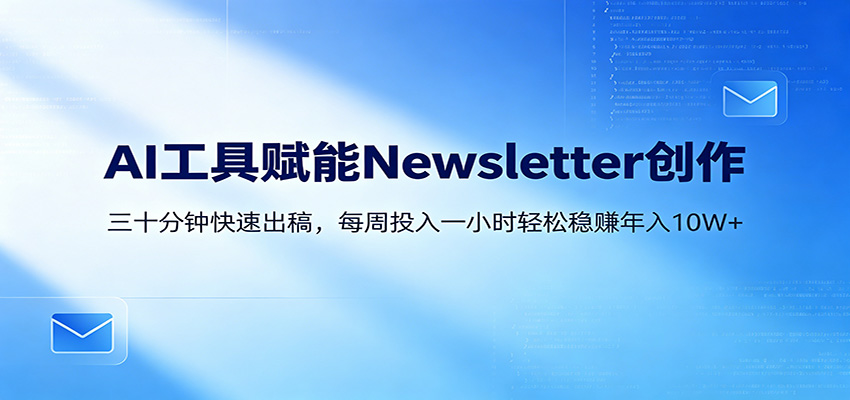 AI赋能Newsletter变现课：30分钟出内容，每周1小时年入10W+-迦哆网创社