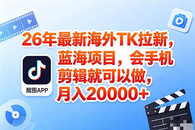 海外TK剪映拉新风口，蓝海轻创业，会手机剪辑实操稳赚月入2w+(保姆级课程-迦哆网创社