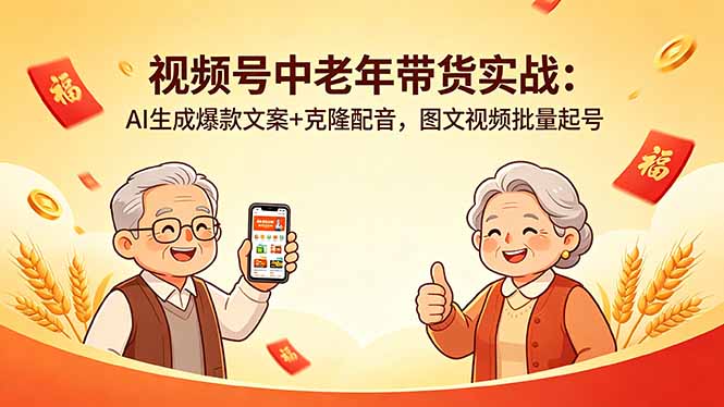 视频号中老年带货实战：AI生成爆款文案+克隆配音，图文视频批量起号-迦哆网创社