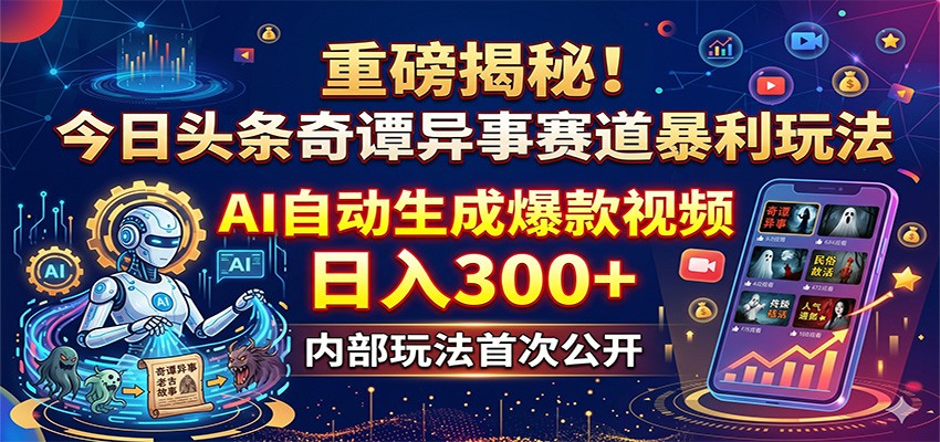 重磅揭秘！今日头条奇谭异事赛道暴利玩法：AI自动生成爆款视频，日入300+-迦哆网创社