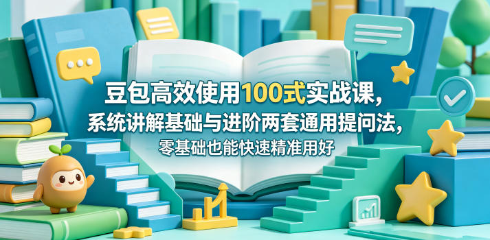 豆包高效使用100式实战课，系统讲解基础与进阶两套通用提问法，零基础也能快速精准用好豆包-迦哆网创社