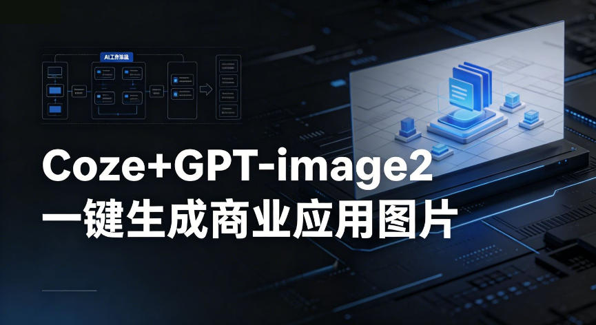 【Coze工作流搭建实操教程】coze+GPT-image2一键生成商业应用图片,全流程保姆级教学-迦哆网创社