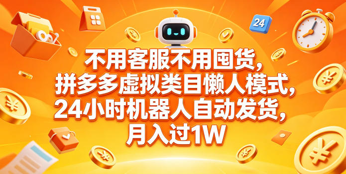 不用客服不用囤货，拼多多虚拟类目懒人模式，24小时机器人自动发货，月入过1W【揭秘】-迦哆网创社