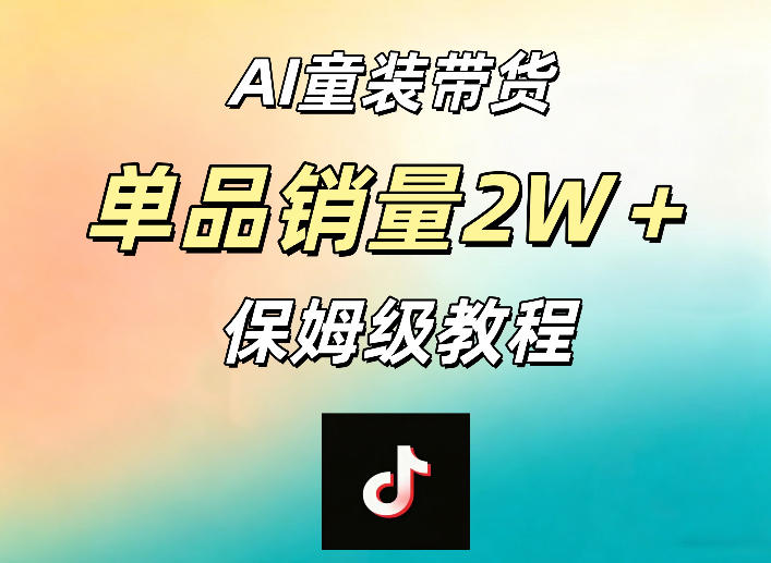 AI童装带货赛道,一部手机就可以操作,单品销量2w+【手把手教程】-迦哆网创社